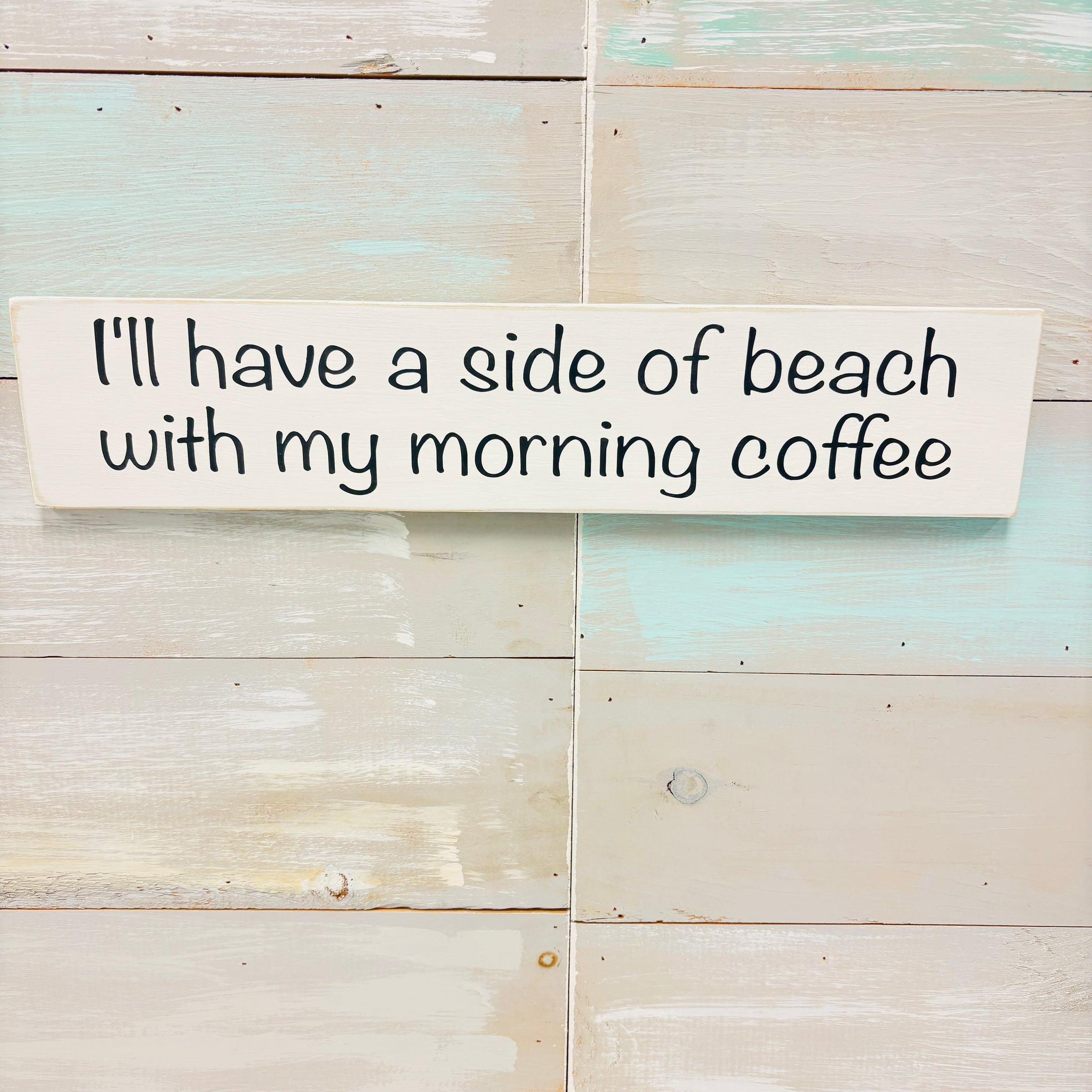 "I'll have a side of beach with my morning coffee" wooden sign